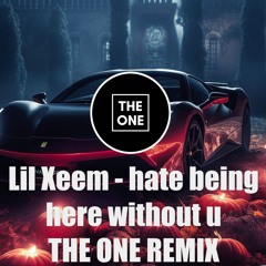 Lil Xeem - Hate Being Here Without U [THE ONE Remix]