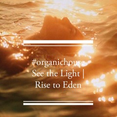 #organichouse See the Light | Rise to Eden summer 2021