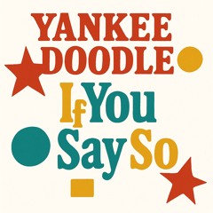 Yankee Doodle - If You Say So