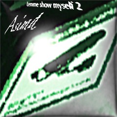 lemme show myself… (2 VERSION, UPDATE)