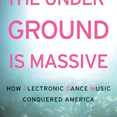 free PDF 📧 The Underground Is Massive: How Electronic Dance Music Conquered America