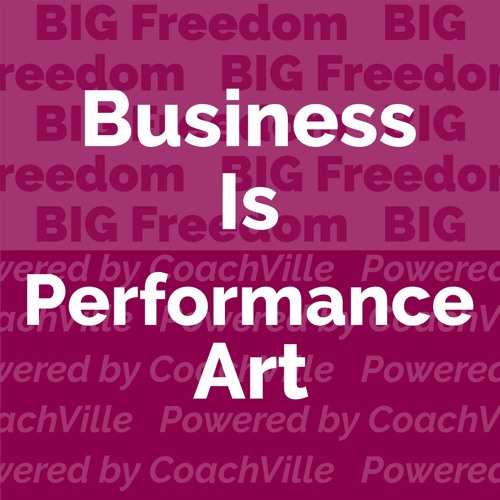 BIG Freedom - Business Is Performance Art