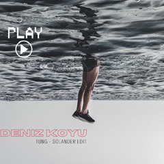 DENIZ KOYU - TUNG (EDIT SOLANDER) FREE DL
