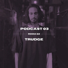 TRUDGE | ROOM 22 - PODCAST 003