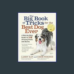 EBOOK #pdf ❤ The Big Book of Tricks for the Best Dog Ever: A Step-by-Step Guide to 118 Amazing Tri