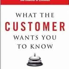 [ACCESS] EBOOK 📧 What the Customer Wants You to Know: How Everybody Needs to Think D
