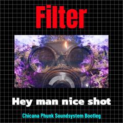 Hey man nice Shot - Chicana Phunk Soundsystem Bootleg
