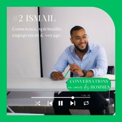 #2 Ismail : Conscience, spiritualité, engagement & voyage