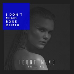 Khai X Insct - I Don't Mind (Bone Remix)[FREE DOWNLOAD]
