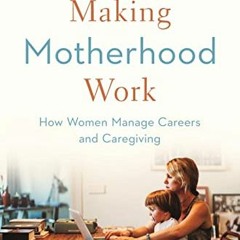 )( Making Motherhood Work, How Women Manage Careers and Caregiving )E-reader(