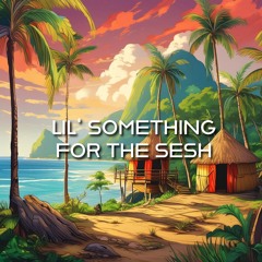 Something For The Sesh Vol. 1