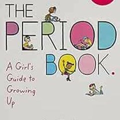 GET EBOOK EPUB KINDLE PDF The Period Book: A Girl's Guide to Growing Up by Karen Grav