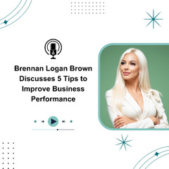 Brennan Logan Brown Discusses 5 Tips to Improve Business Performance