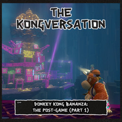 The Kongversation 1345 - Donkey Kong Bananza: The Post-Game (part 1)