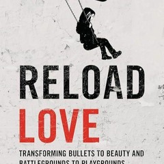 book❤read Reload Love: Transforming Bullets to Beauty and Battlegrounds to Playgrounds