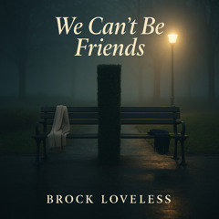 We Can't Be Friends