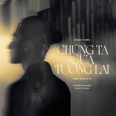 SƠN TÙNG M-TP - CHÚNG TA CỦA TƯƠNG LAI - KHÁNH REMAKE  [BALLAD VERSION]