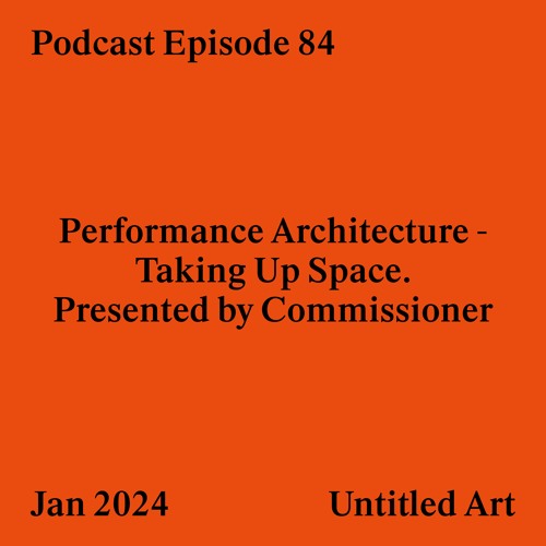 Episode 84: Performance Architecture - Taking Up Space. Presented by Commissioner