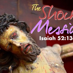 The Shocking Messiah - Isaiah 52:13-15 - Matthew Niemier
