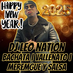DJ LEO NATION | NYE MIX - BACHATA | VALLENATO | MERENGUE Y SALSA ( HAPPY 2025 )