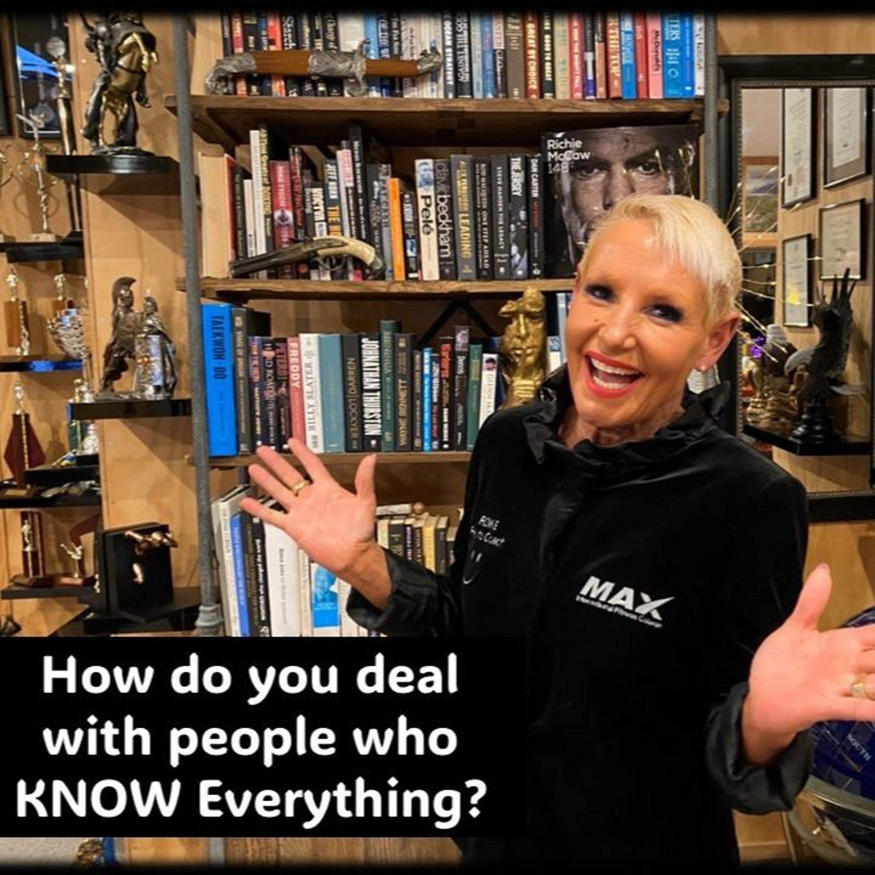 People Who “KNOW It ALL”…How To Deal With Them...with Rowie McEvoy