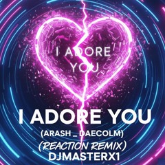 I adore you - (Arash _ Daecolm) - (Reaction Remix) DJMasterX1