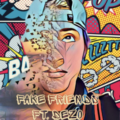 Fake Friends Ft. Dezo