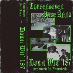 THREENSEVEN & PURE ANNA - DOWN WIT' 187 (PROD. ZAMULETH)
