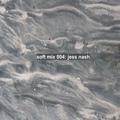 soft mix 004: jess nash