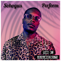Sohogus - Perform (Prod By Arabjonezbeats)