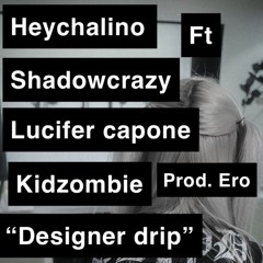 Designer drip ft ShadowCrazy KidZombie Lucifer Capone prod Ero