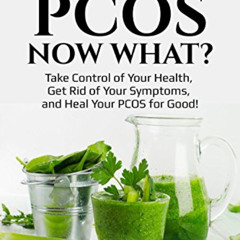[Free] KINDLE ✓ You Have PCOS. Now What?: Take Control of Your Health, Get Rid of You
