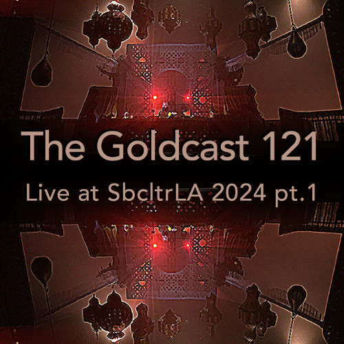 The Goldcast 121 (Apr 18, 2025) Live at SbcltrLA 2024 pt.1