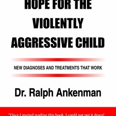 PDF (BOOK) Hope for the Violently Aggressive Child: New Diagnoses and Treatments