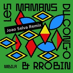 Mbila (João Selva remix)- Les Mamans du Congo & Rrobin