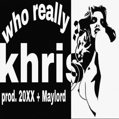 khris - who really_?  prod.20XX x Maylord