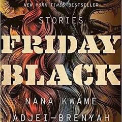 (PDF) Download Friday Black BY Nana Kwame Adjei-Brenyah (Author)