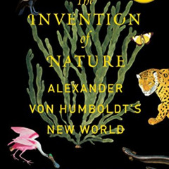Access EPUB 📮 The Invention of Nature: Alexander von Humboldt's New World by  Andrea