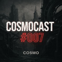 Cosmocast #007