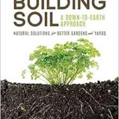 [Access] EBOOK 💏 Building Soil: A Down-to-Earth Approach: Natural Solutions for Bett