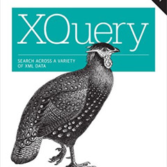 [View] PDF 📥 XQuery: Search Across a Variety of XML Data by  Priscilla Walmsley [EBO