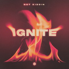 Not Kiddin - Ignite