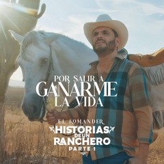 El Komander - Por Salir a Ganarme La Vida (Historias De Un Ranchero Parte 1)