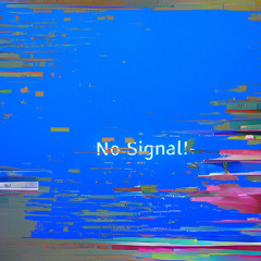 No Signal! [Prod. Lucardo]