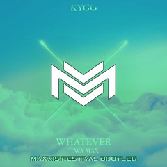 Kygo & Ava MAX - Whatever (MAXXIS Festival Bootleg)