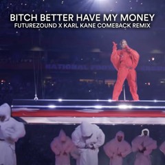 Rihanna - Bitch Better Have My Money (Futurezound X KARL KANE Comeback Remix)