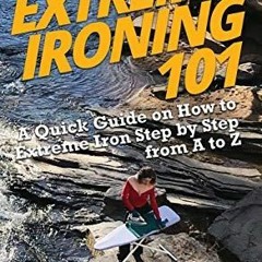 READ Extreme Ironing 101: A Quick Guide on How to Extreme Iron Step by Step from