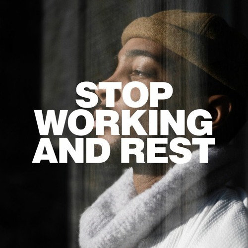 Stop Working And Rest Pt. 1