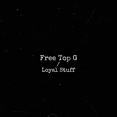 "Free Top G/Loyal Stuff"