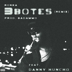 3botes ft Danny Huncho [remix] (prod. badAmmo)